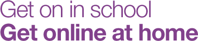 Get on in school. Get online at home.
